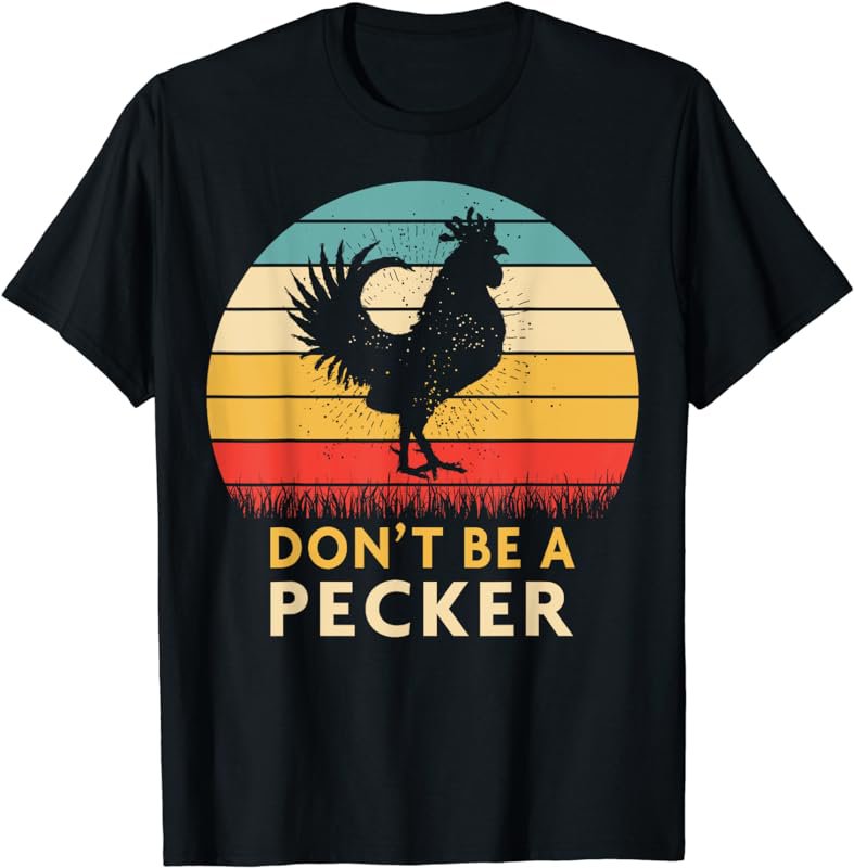 Don't Be a Pecker Tshirt - Funny Chicken Shirt