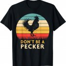 Don't Be a Pecker Tshirt - Funny Chicken Shirt