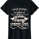 Womens I Never Dreamed I'd Grow Up To Be A Sexy Chicken Lady Tee