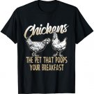 Chickens the Pet that Poops Breakfast T Shirt