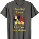 I Don't Need Therapy I Just Need More Chickens T-Shirt