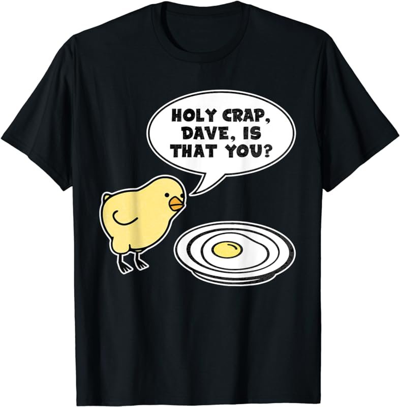 Holy Crap, Dave Is That You Funny Chicken Egg T-shirt