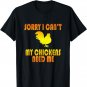 Sorry I Can't My Chickens Need Me - Cool T-Shirt T-Shirt