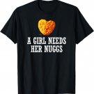 A Girl Needs Her Nuggs Funny Heart Nugget Gift T-Shirt