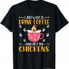 I Just Want To Drink Coffee And Pet My Chickens - Funny T-Shirt