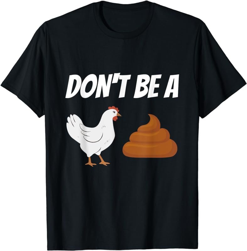 Don't Be A Chicken Shit T-Shirt