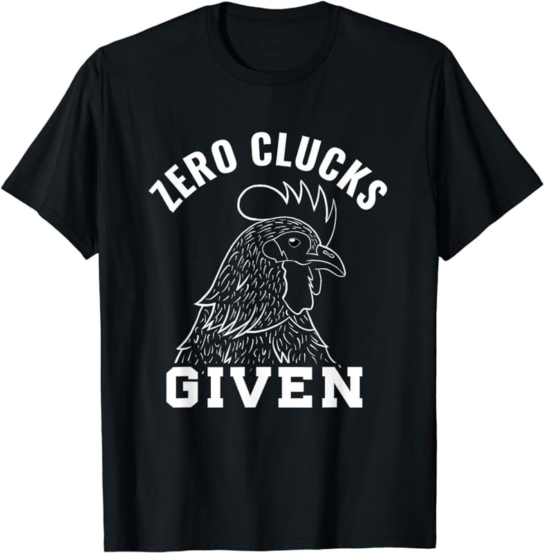 Chicken Farmer Zero Clucks Given Funny Chicken Lover T-Shirt