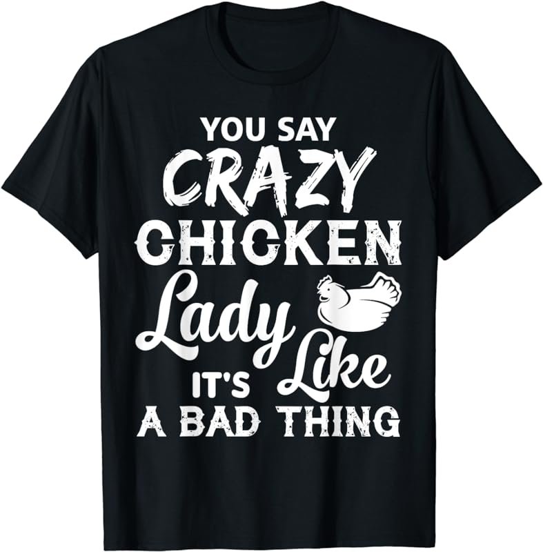 Crazy Chicken Lady T Shirt, It's Like A Bad Thing T Shirt