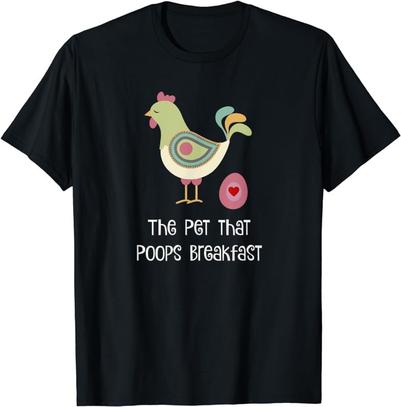 Chicken Gifts: Chickens the Pet That Poops Breakfast Shirt