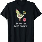 Chicken Gifts: Chickens the Pet That Poops Breakfast Shirt
