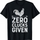 Chicken Zero Clucks Given Funny Men Women Farmer Farm Lover T-Shirt