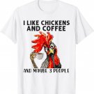 I Like Chickens And Coffee And Maybe 3 People T-Shirt