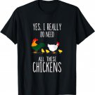 Yes, I Really Do Need All These Chickens | Farmer T-Shirt