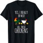 Yes, I Really Do Need All These Chickens | Farmer T-Shirt