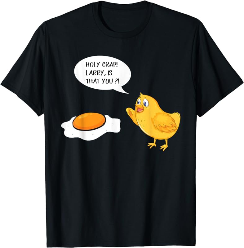 Holy Crap Larry Is That You - Funny Chicken Pun T-Shirt