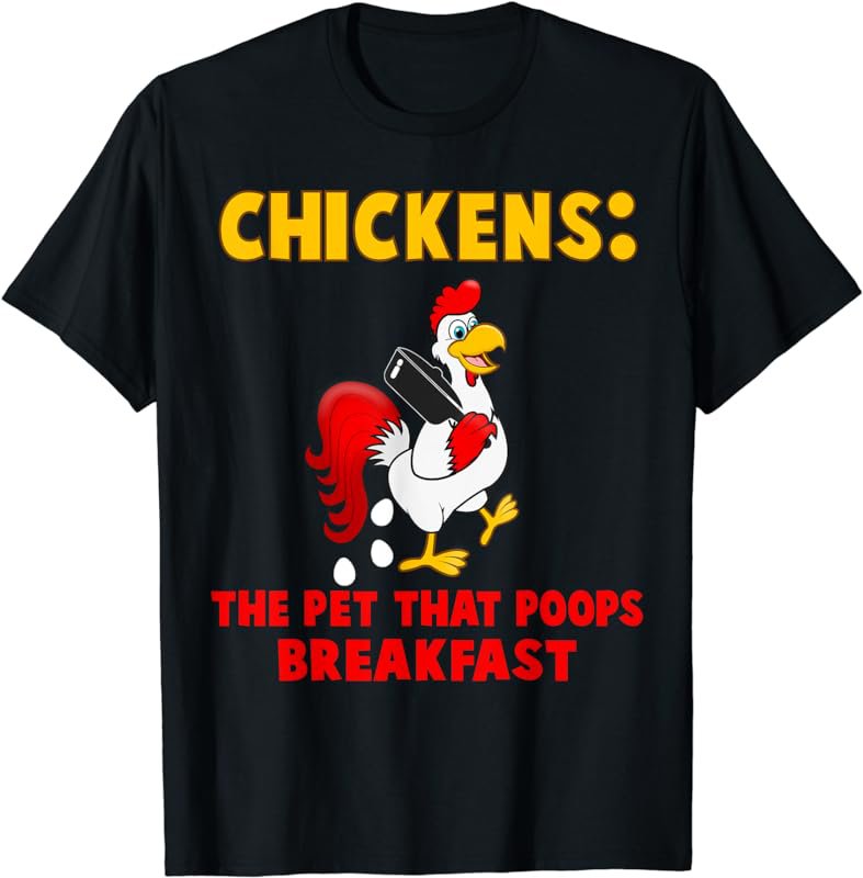 Funny Chickens: The Pet That Poops Breakfast Farm T Shirt