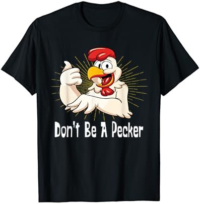 Don't Be A Pecker T-Shirt Funny Chicken Head