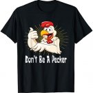 Don't Be A Pecker T-Shirt Funny Chicken Head