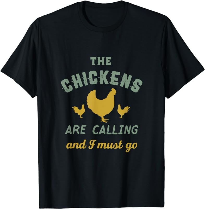 The Chickens Are Calling I Must Go Funny Vintage Farmer T-Shirt