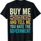 Buy Me Chickens And Tell Me You Hate The Government Funny T-Shirt