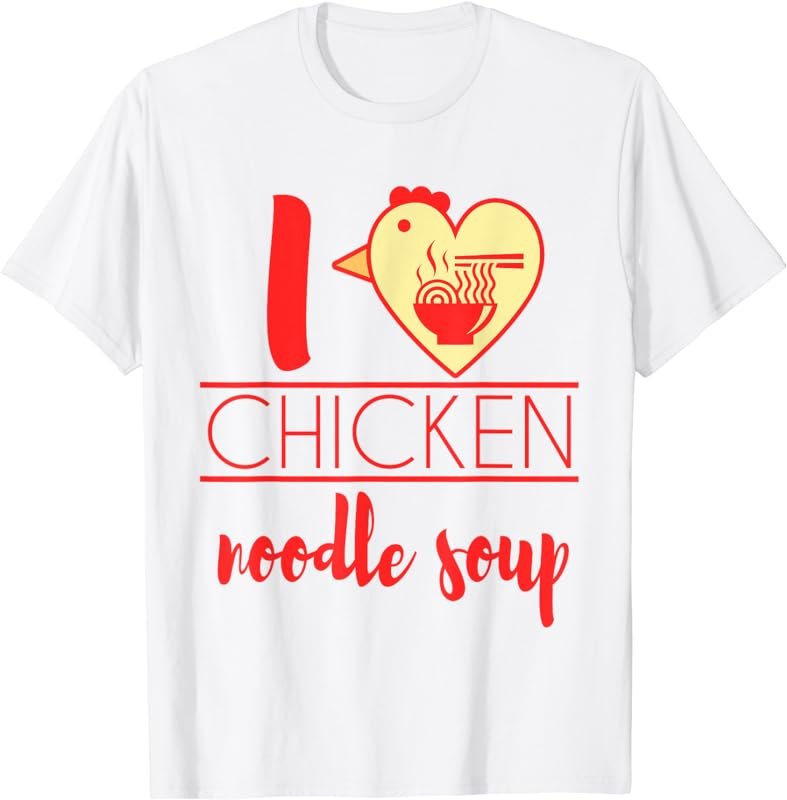 I Love Chicken Noodle Soup Funny Food Get Well Gift T-Shirt
