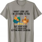 I Might Look Like I'm Listening To You Chicken In My Head T-Shirt
