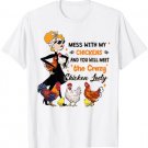 Mess with my chickens And You Will Meet Crazy Chicken Lady T-Shirt