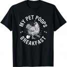 My Pet Poops Breakfast Eggs Farmer Chicken Lover T-Shirt