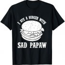 I ate a burger with sad papaw-papaw burger shirt