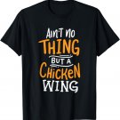 Ain't No Thing But A Chicken Wing Funny Fast Food Gift T-Shirt