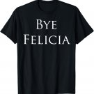 Bye Felicia Novelty Humorous T- Shirt