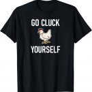Go Cluck Yourself, Funny, Jokes, Sarcastic, Family T-Shirt
