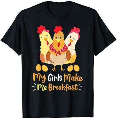 Chickens Funny Chicken Farmer My Girls Make Me Breakfast T-Shirt