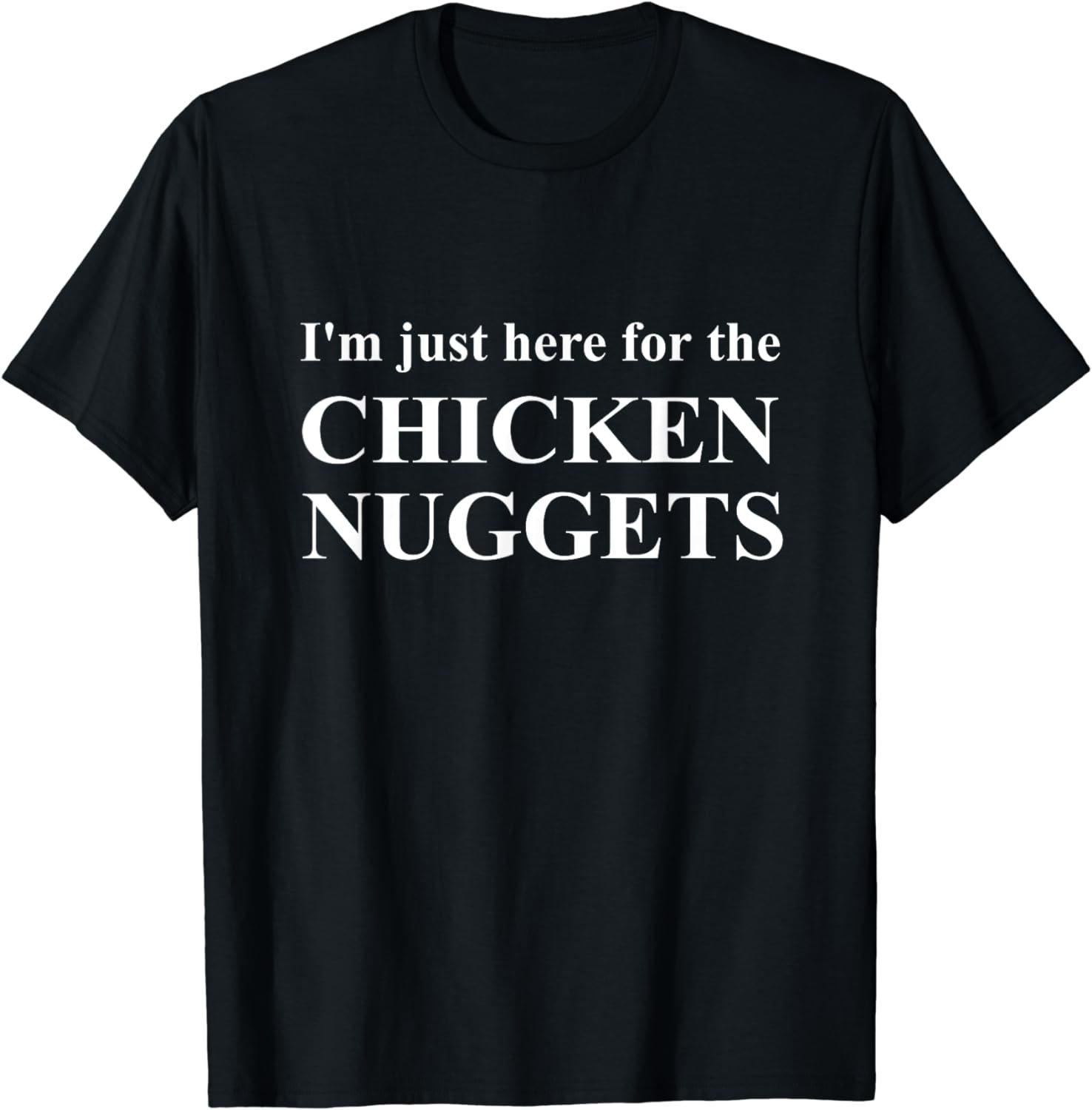 I'm Just Here For The Chicken Nuggets T-Shirt