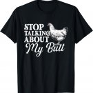 Stop Talking About My Butt - Chicken Farmer Farmyard Owner T-Shirt