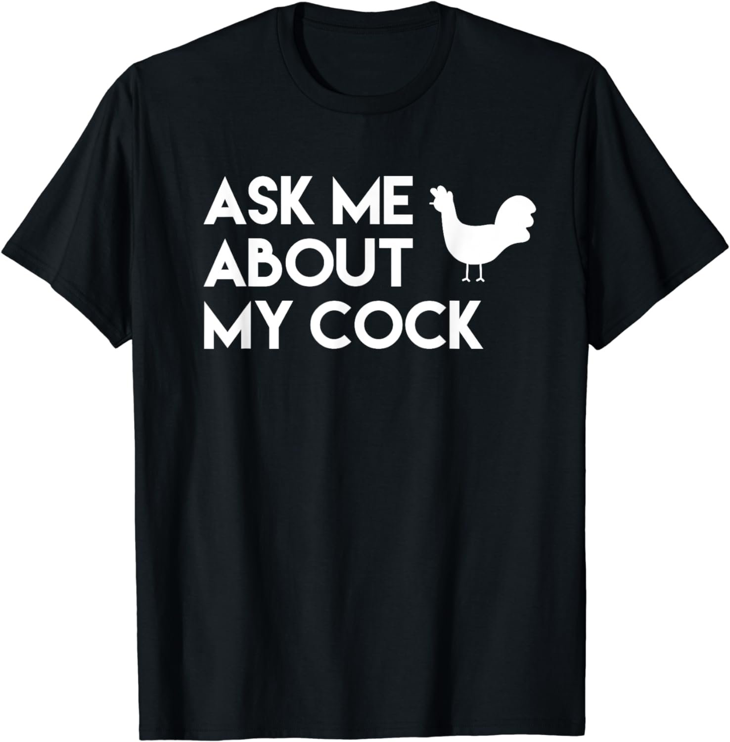 Ask me about my cock funny novelty chicken T-Shirt