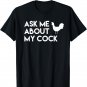 Ask me about my cock funny novelty chicken T-Shirt