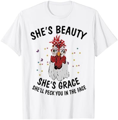 Chicken She's Beauty She's Grace She'll Peck Your Face T-Shirt