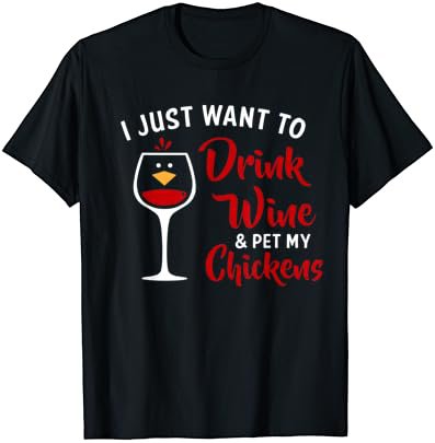 I Just Want to Drink Wine & Pet My Chickens Funny Gift T-Shirt