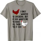 I Only Wanted 10 Chickens But If God Wants Me To Have 20 T-Shirt