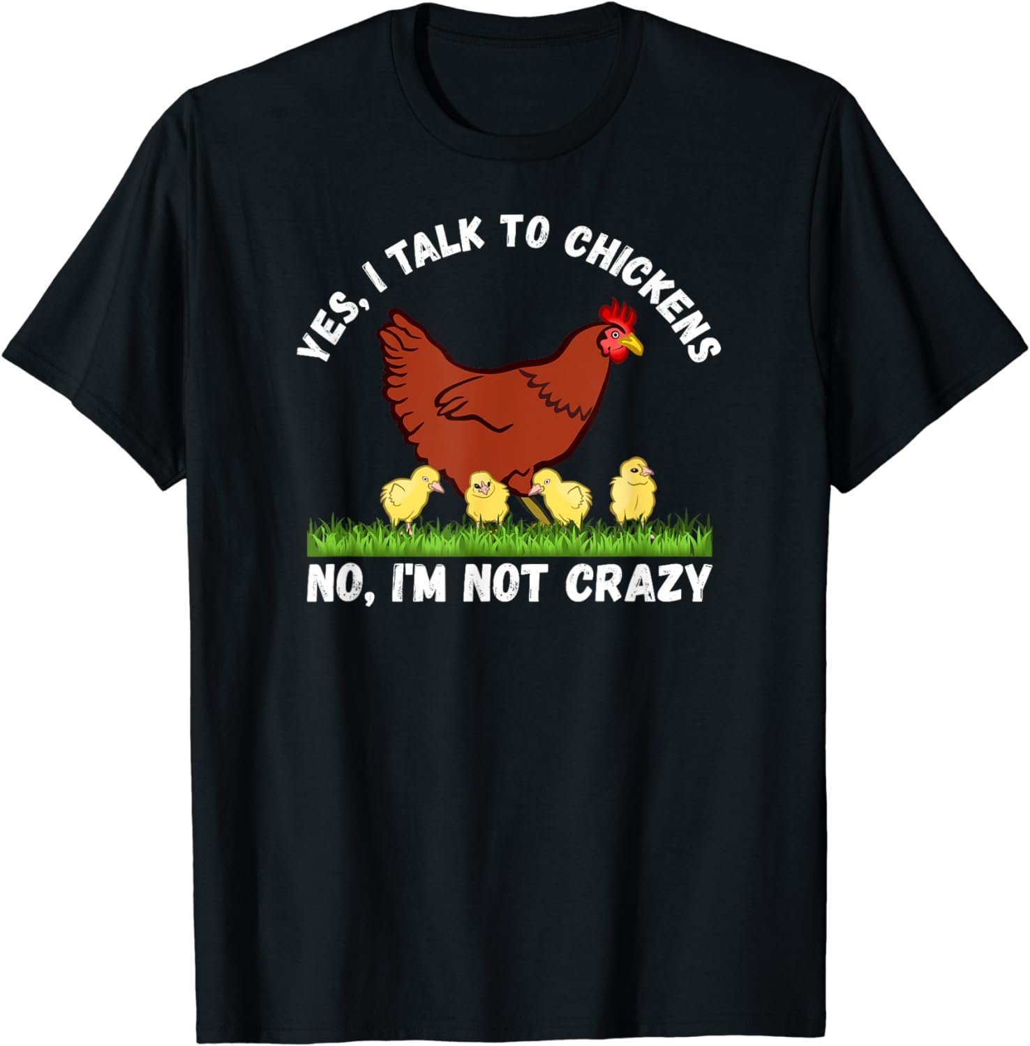 Yes I Talk To Chickens, No I'm Not Crazy - Funny Farm Living T-Shirt