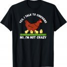 Yes I Talk To Chickens, No I'm Not Crazy - Funny Farm Living T-Shirt