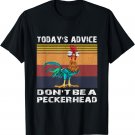 Today's Advice Don't Be A Peckerhead Chicken T-Shirt