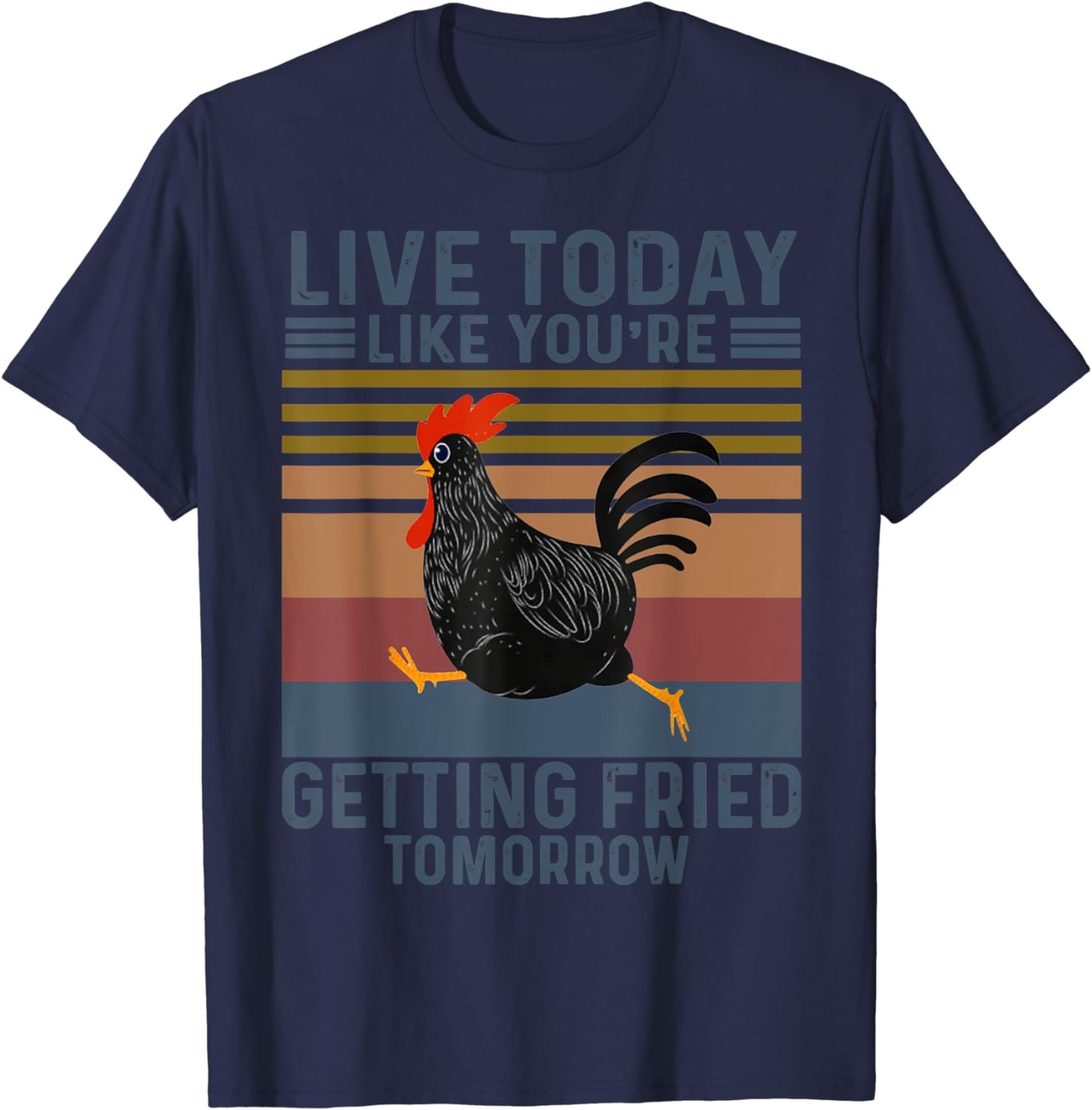 Live Today Like You&acirc;��re Getting Fried Tomorrow Chicken Funny T-Shirt
