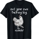 Eat your own Fucking Leg , asshole! Vegan Shirt Chicken T-Shirt