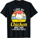 I love my chicken more than I love most people Chickens T-Shirt