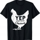 Yep I talk to my Chickens Gift Farmer Homestead Chicken T-Shirt