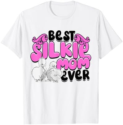 Best Silkie Mom Ever Silky Chickens Cute Silkie Chicken T-Shirt