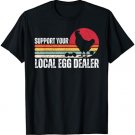 Support Your Local Egg Dealers Chicken Lover Farm Farmer T-Shirt