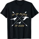 If It Flies It Dies Hunting Bird Outdoor Hobby Novelty Shirt